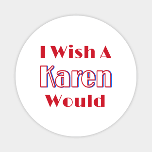 I Wish A Karen Would - Front Magnet